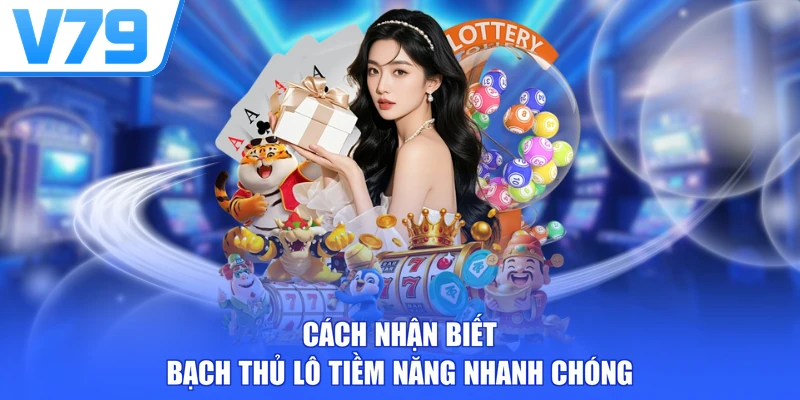 Cách nhận biết bạch thủ lô tiềm năng nhanh chóng