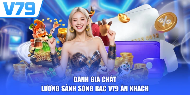 Đánh giá chất lượng sảnh sòng bạc V79 ăn khách
