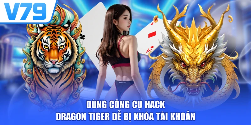 Dùng công cụ hack Dragon Tiger dễ bị khóa tài khoản